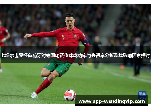 卡塔尔世界杯葡萄牙对德国比赛传球成功率与失误率分析及其影响因素探讨