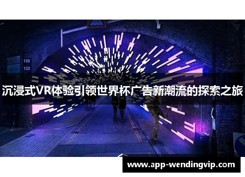 沉浸式VR体验引领世界杯广告新潮流的探索之旅
