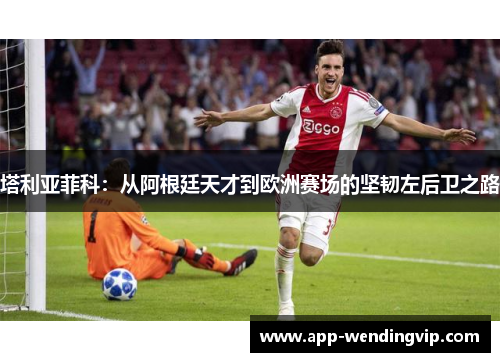 塔利亚菲科：从阿根廷天才到欧洲赛场的坚韧左后卫之路