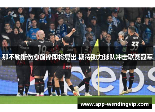 那不勒斯伤愈前锋即将复出 期待助力球队冲击联赛冠军 那不勒斯伤愈前锋即将复出 期待助力球队冲击联赛冠军