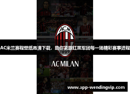 AC米兰赛程壁纸高清下载,助你紧跟红黑军团每一场精彩赛事进程 AC米兰赛程壁纸高清下载,助你紧跟红黑军团每一场精彩赛事进程