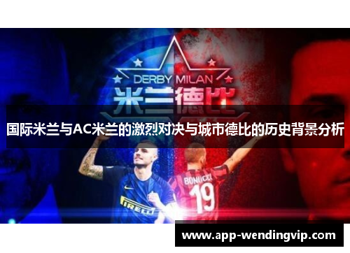 国际米兰与AC米兰的激烈对决与城市德比的历史背景分析 国际米兰与AC米兰的激烈对决与城市德比的历史背景分析