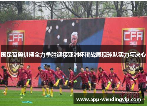 国足奋勇拼搏全力争胜迎接亚洲杯挑战展现球队实力与决心