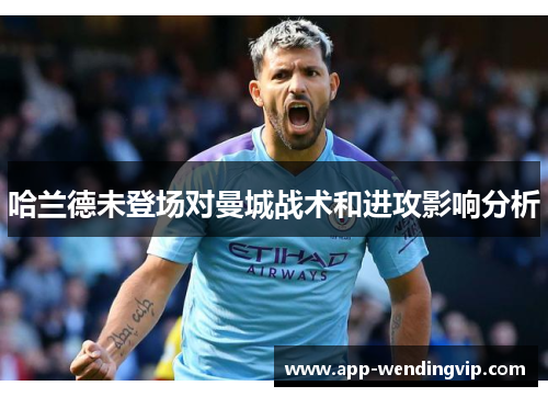 哈兰德未登场对曼城战术和进攻影响分析
