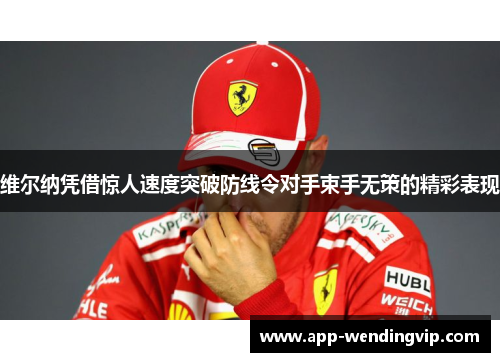 维尔纳凭借惊人速度突破防线令对手束手无策的精彩表现