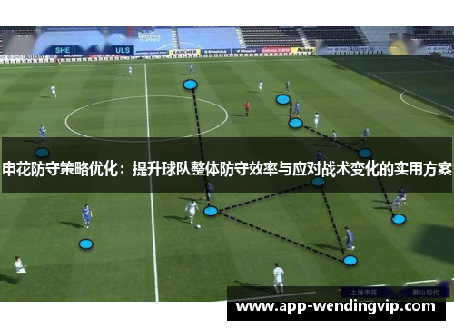 申花防守策略优化:提升球队整体防守效率与应对战术变化的实用方案 申花防守策略优化:提升球队整体防守效率与应对战术变化的实用方案