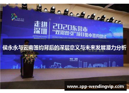 侯永永与云南签约背后的深层意义与未来发展潜力分析 侯永永与云南签约背后的深层意义与未来发展潜力分析