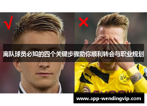 离队球员必知的四个关键步骤助你顺利转会与职业规划 离队球员必知的四个关键步骤助你顺利转会与职业规划