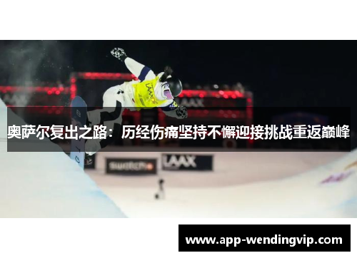 奥萨尔复出之路：历经伤痛坚持不懈迎接挑战重返巅峰