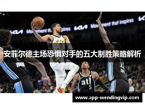 安菲尔德主场恐惧对手的五大制胜策略解析