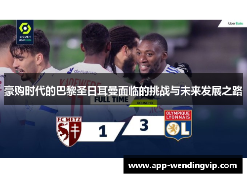 豪购时代的巴黎圣日耳曼面临的挑战与未来发展之路