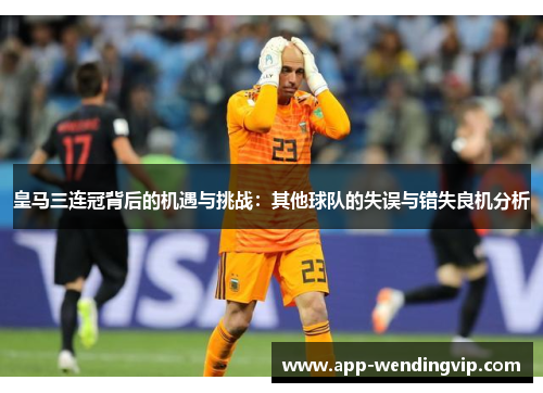 皇马三连冠背后的机遇与挑战：其他球队的失误与错失良机分析