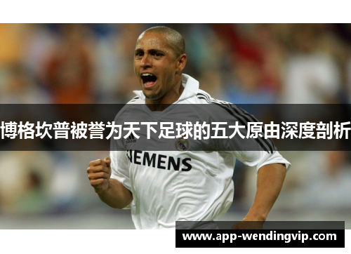 博格坎普被誉为天下足球的五大原由深度剖析