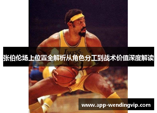 张伯伦场上位置全解析从角色分工到战术价值深度解读