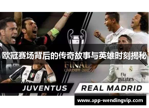 欧冠赛场背后的传奇故事与英雄时刻揭秘